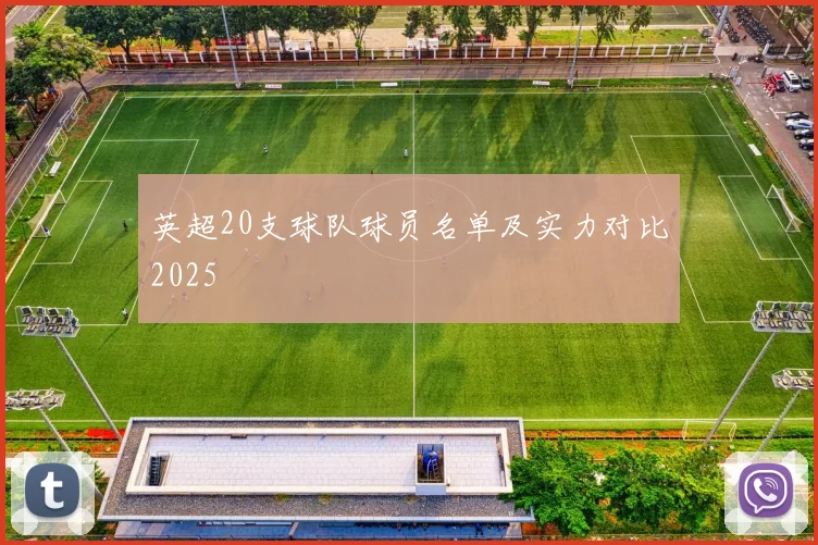 英超20支球队球员名单及实力对比2025